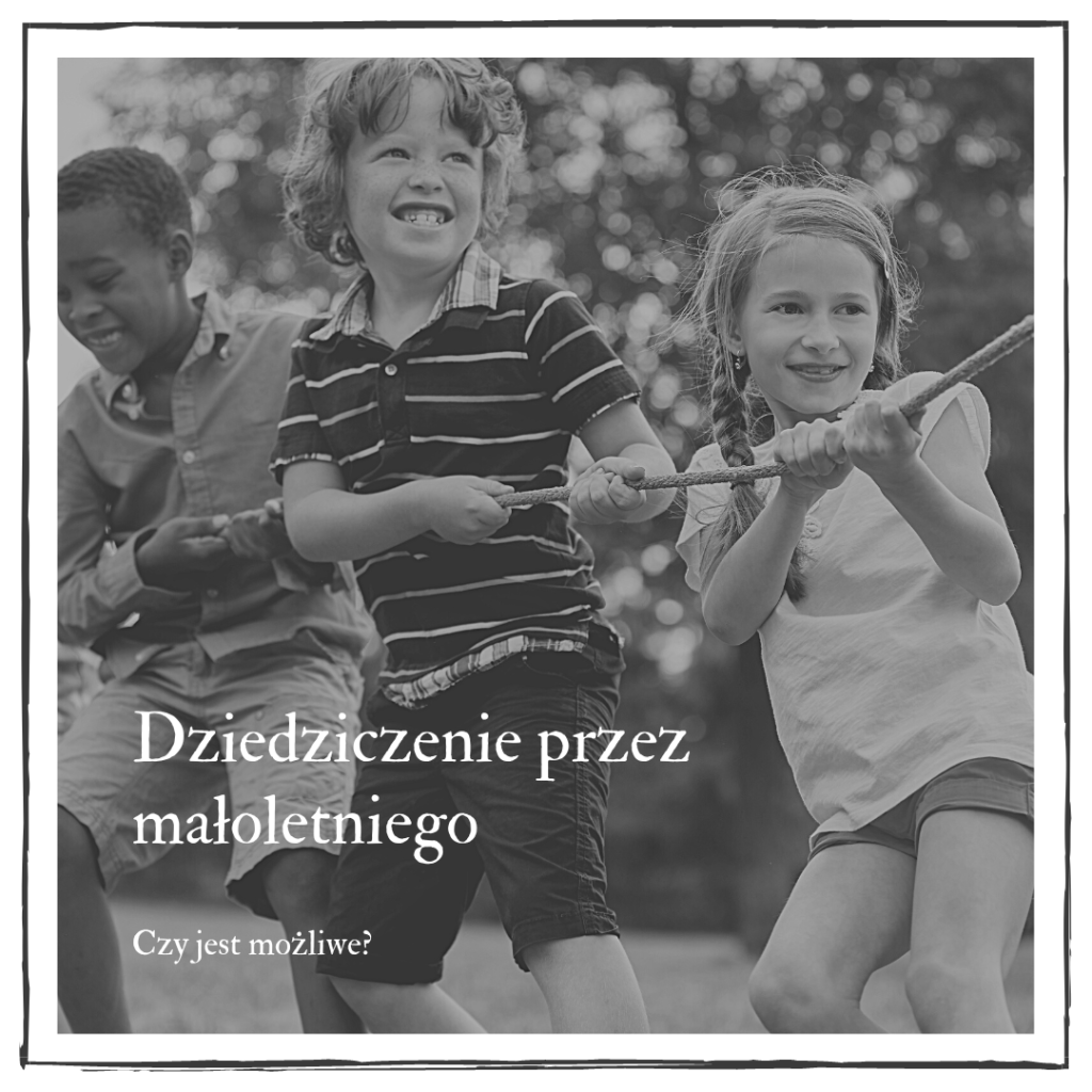 Dziedziczenie przez małoletniego – kto i jak może dziedziczyć?
